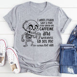 I Don’t Really Have a Plan, I Rely Solely on Caffeine and Weirdness to Get Me Through the Day T-Shirt