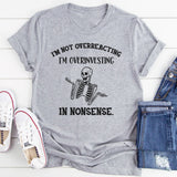 I’m Not Overreacting, I’m Overinvesting in Nonsense T-Shirt