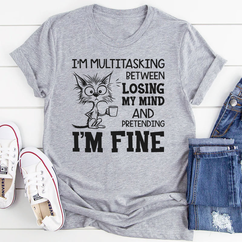 I’m Multitasking Between Losing My Mind and Pretending I’m Fine T-Shirt