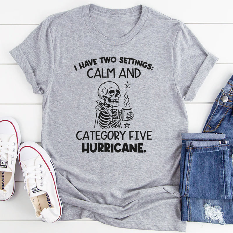 I Have Two Settings: Calm and Category Five Hurricane T-Shirt
