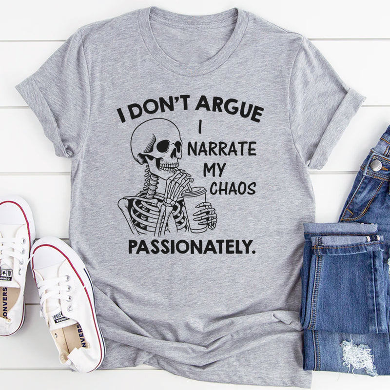 I Don’t Argue, I Narrate My Chaos Passionately T-Shirt