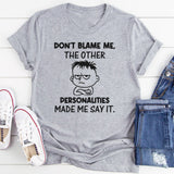 Don’t Blame Me, the Other Personalities Made Me Say It T-Shirt