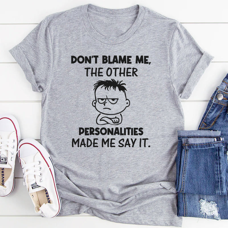 Don’t Blame Me, the Other Personalities Made Me Say It T-Shirt