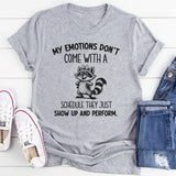 My Emotions Don’t Come With a Schedule They Just Show Up and Perform T-Shirt