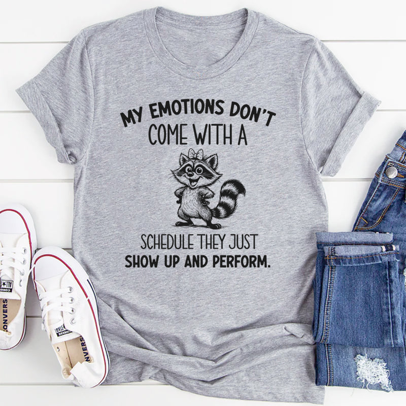 My Emotions Don’t Come With a Schedule They Just Show Up and Perform T-Shirt