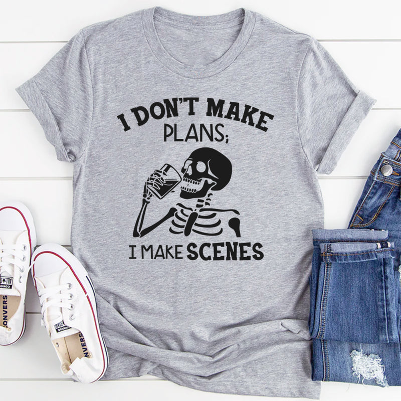 I Don’t Make Plans; I Make Scenes T-Shirt