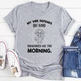 My Vibe Depends on Who Summoned Me This Morning T-Shirt