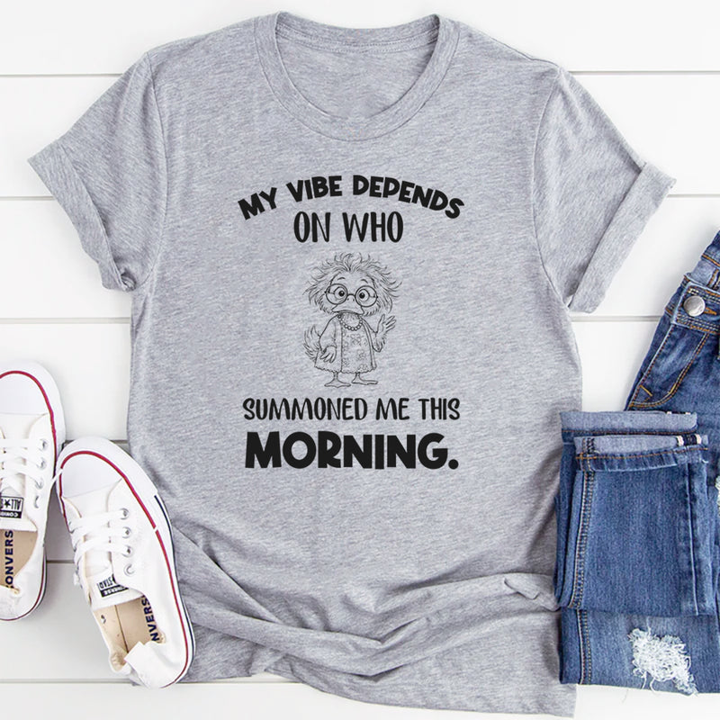 My Vibe Depends on Who Summoned Me This Morning T-Shirt