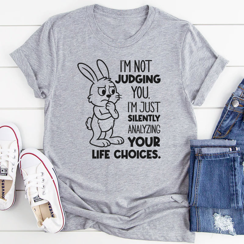 I’m Not Judging You. I’m Just Silently Analyzing Your Life Choices T-Shirt