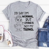 I’d Say I’m Normal, But Lying’s Not My Thing T-Shirt