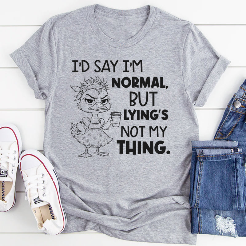 I’d Say I’m Normal, But Lying’s Not My Thing T-Shirt