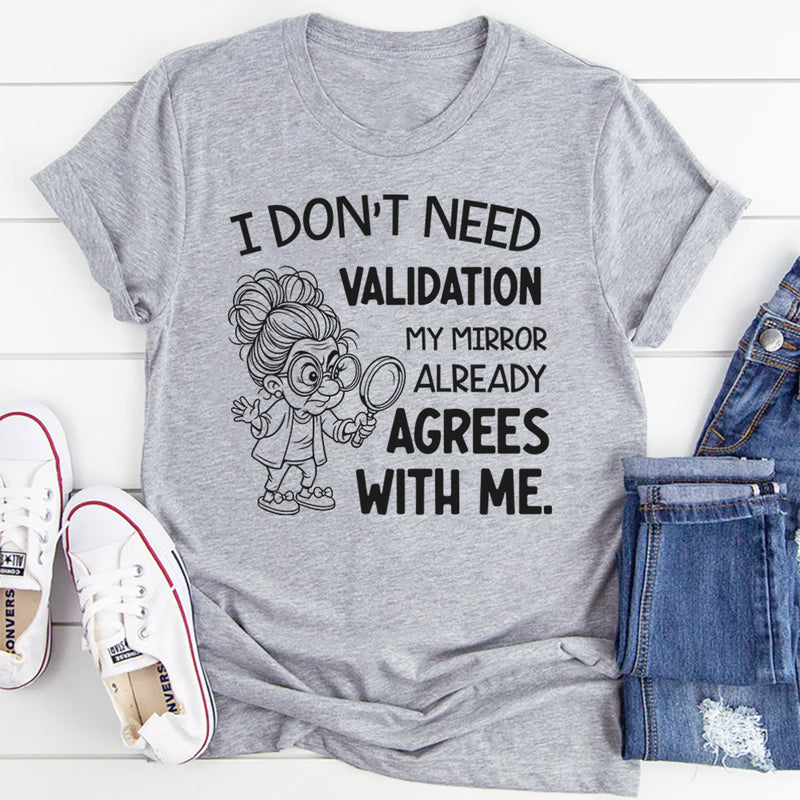 I Don’t Need Validation My Mirror Already Agrees With Me T-Shirt