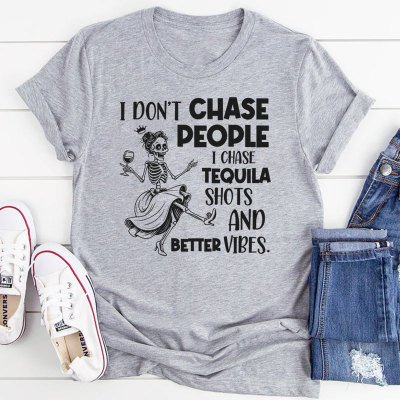 I Don’t Chase People I Chase Tequila Shots and Better Vibes T-Shirt