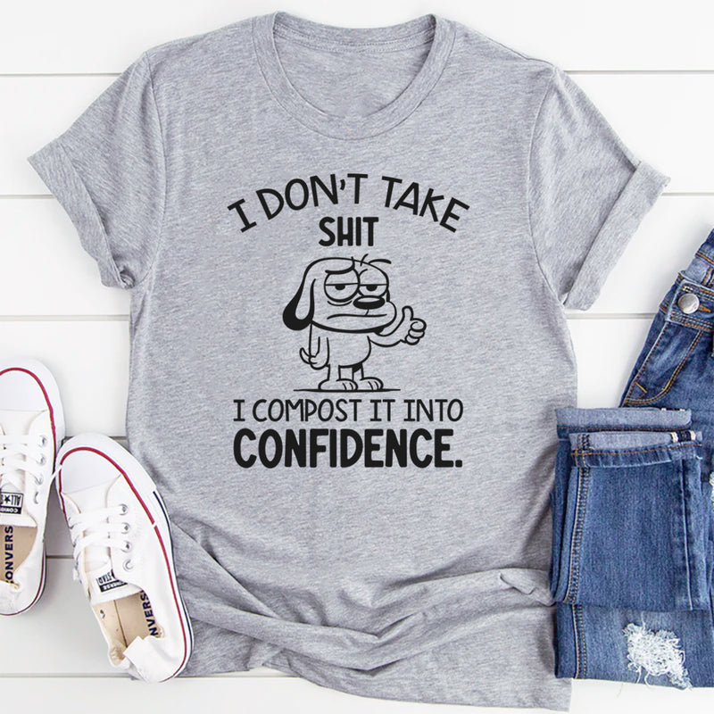 I Don’t Take Shit I Compost It Into Confidence T-Shirt