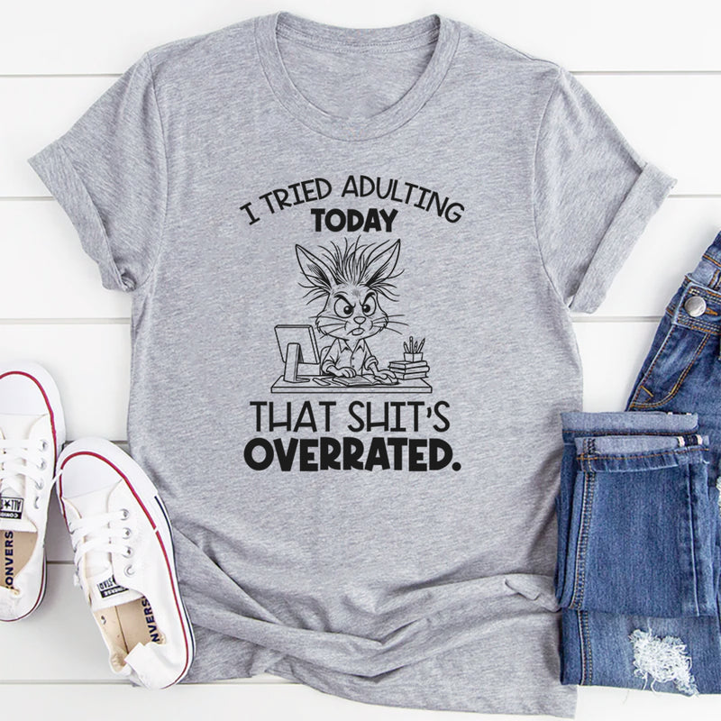 I Tried Adulting Today That Shit’s Overrated T-Shirt