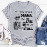 I’d Listen to Your Drama, But My Ears Are on Strike T-shirt