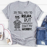 I’d Tell You To Relax, But Hypocr*sy Isn’t My Hobby T-Shirt