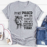 I’m Not Pissed Off, I’m Passionately Done With Everyone’s Bullshit Today T-Shirt