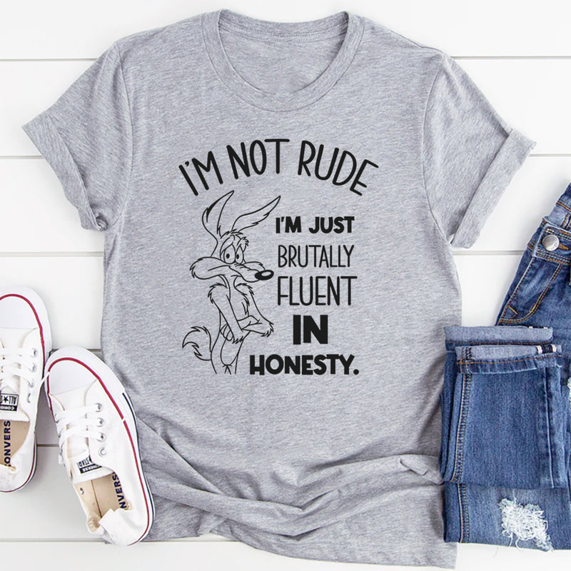 I’m Not Rude, I’m Just Brutally Fluent in Honesty T-Shirt