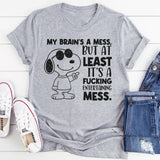 My Brain’s a Mess, But At Least It’s a Fucking Entertaining Mess T-Shirt