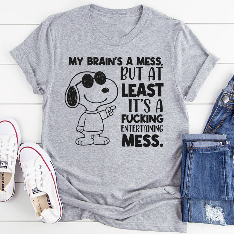 My Brain’s a Mess, But At Least It’s a Fucking Entertaining Mess T-Shirt