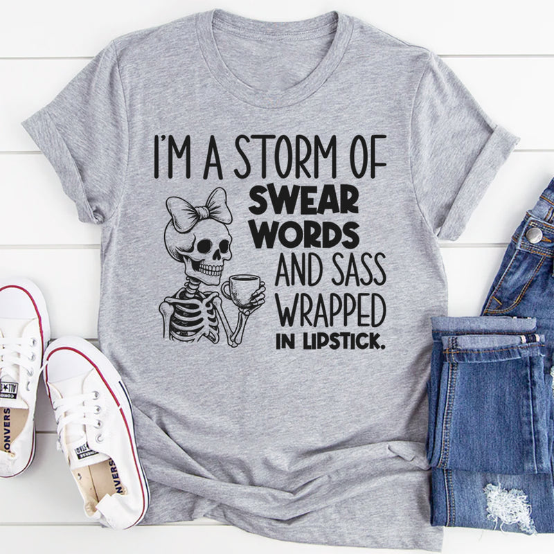 I’m a Storm of Swear Words and Sass Wrapped in Lipstick T-Shirt
