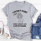 I Don’t Flirt I Issue Verbal Warnings With Cute Eyeliner T-Shirt