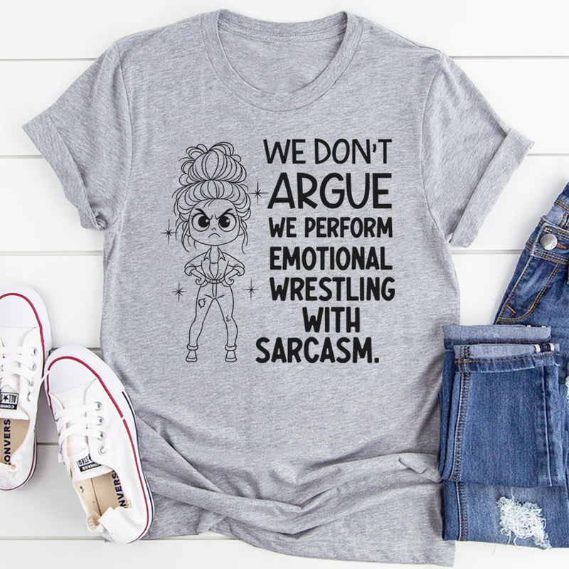 We Don’t Argue, We Perform Emotional Wrestling With Sarcasm T-Shirt