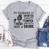 My Tolerance Is Shorter Than My Temper, And Both Need A Drink T-Shirt