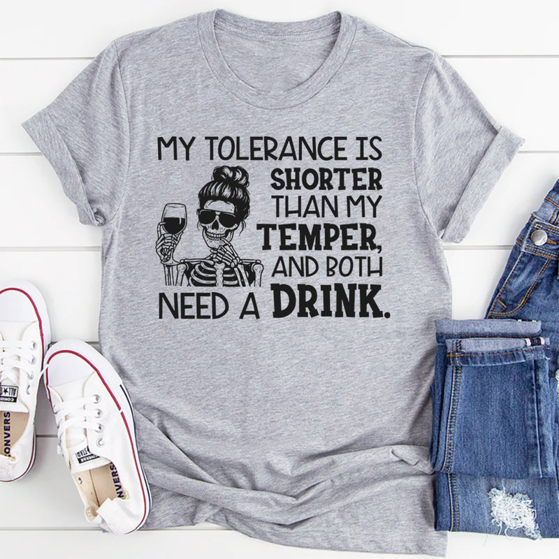 My Tolerance Is Shorter Than My Temper, And Both Need A Drink T-Shirt