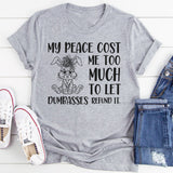 My Peace Cost Me Too Much to Let Dumbasses Refund It T-Shirt