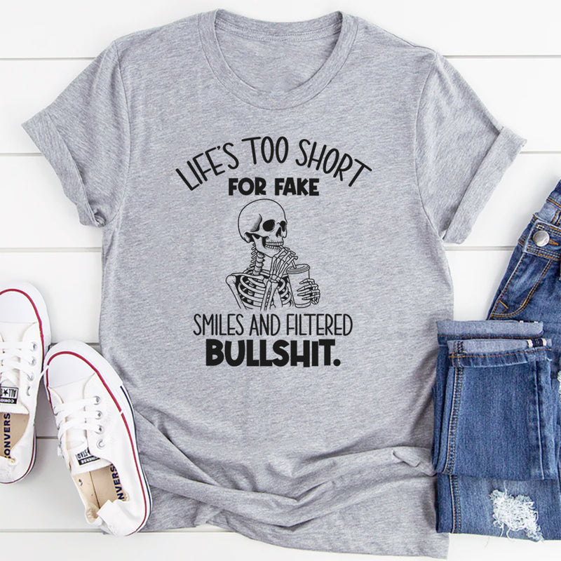 Life’s Too Short for Fake Smiles and Filtered Bullshit T-Shirt