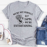 We’re Not Perfect But Damn, We’re Entertaining T-Shirt