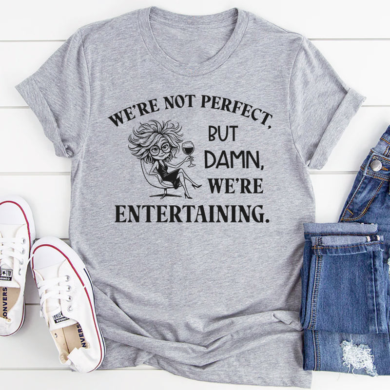 We’re Not Perfect But Damn, We’re Entertaining T-Shirt