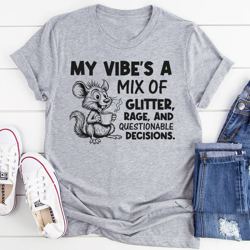 My Vibe’s a Mix of Glitter, Rage, and Questionable Decisions T-Shirt