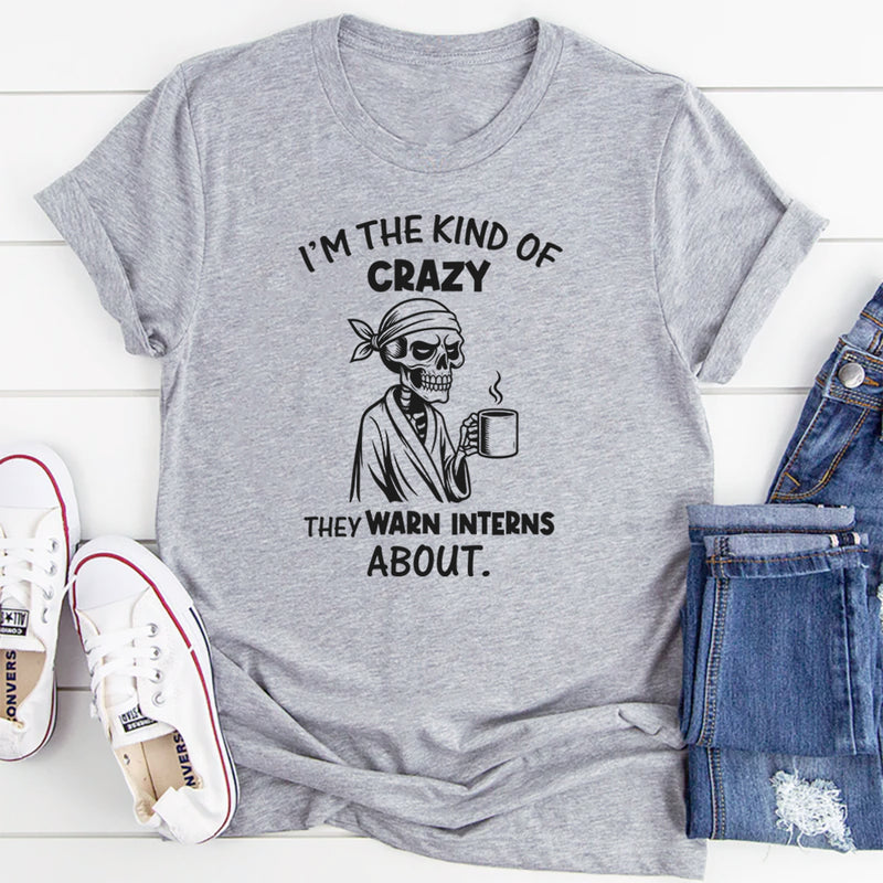 I’m the Kind of Crazy They Warn Interns About T-Shirt