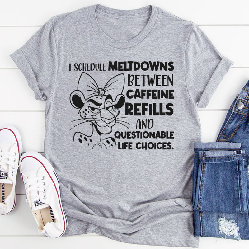 I Schedule Meltdowns Between Caffeine Refills and Questionable Life Choices T-Shirt