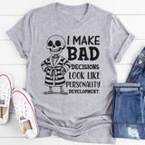 I Make Bad Decisions Look Like Personality Development T-Shirt