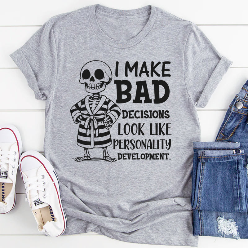 I Make Bad Decisions Look Like Personality Development T-Shirt