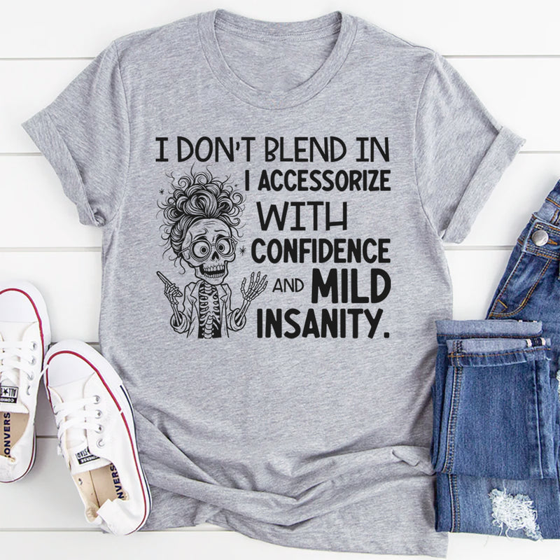 I Don’t Blend In, I Accessorize With Confidence and Mild Insanity T-Shirt