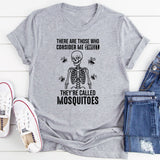 There Are Those Who Consider Me Sweet. They’re Called Mosquitoes T-Shirt