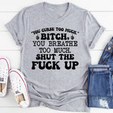 You Curse Too Much.’ Bitch, You Breathe Too Much. Shut the F*ck Up T-Shirt