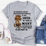 I’m Thankful for My Resting Bitchface It Has Saved Me from So Many Conversations I Didn’t Want to Be Part Of T-Shirt