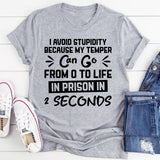 I Avoid Stupidity Because My Temper Can Go From 0 To Life In Prison In 2 Seconds T-Shirt
