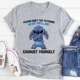 Please Don’t Try to Figure Me Out You’ll Just Exhaust Yourself T-Shirt