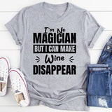 I’m No Magician, But I Can Make Wine Disappear T-Shirt
