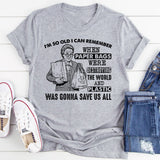 I’m So Old I Can Remember When Paper Bags Were Destroying the World and Plastic Was Gonna Save Us All T-Shirt