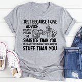 Just Because I Give Advice Doesn’t Mean I’m Smarter Than You. It Means I’ve Done More Stupid Stuff Than You T-Shirt