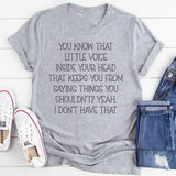 You Know That Little Voice Inside Your Head That Keeps You From Saying Things You Shouldn’t? Yeah, I Don’t Have That T-Shirt