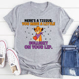 Here’s a Tissue, You Have a Little Bullshit on Your Lip T-Shirt